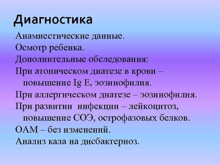 Диагностика Анамнестические данные. Осмотр ребенка. Дополнительные обследования: При атопическом диатезе в крови – повышение