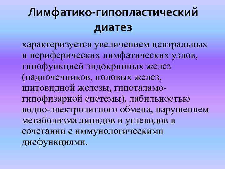 Лимфатико-гипопластический диатез характеризуется увеличением центральных и периферических лимфатических узлов, гипофункцией эндокринных желез (надпочечников, половых