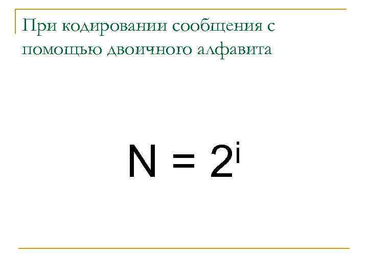 При кодировании сообщения с помощью двоичного алфавита i N = 2 