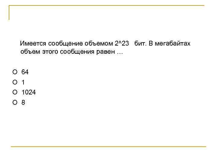  Имеется сообщение объемом 2^23 бит. В мегабайтах объем этого сообщения равен … О