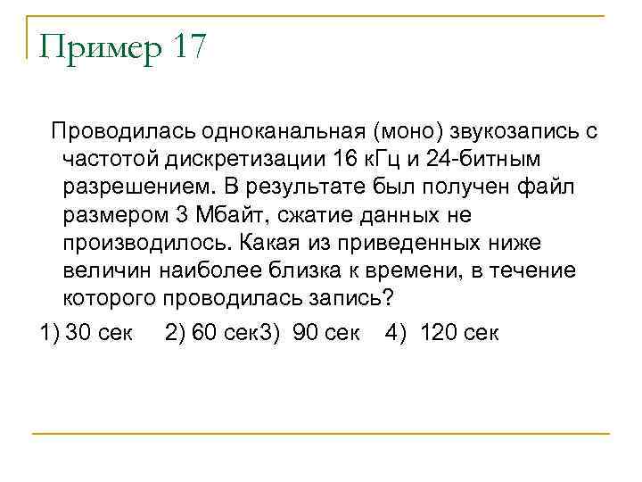 Пример 17 Проводилась одноканальная (моно) звукозапись с частотой дискретизации 16 к. Гц и 24