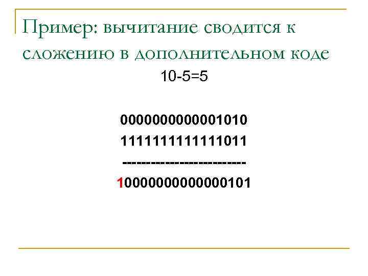 Пример: вычитание сводится к сложению в дополнительном коде 10 -5=5 0000001010 1111111011 -------------10000000101 