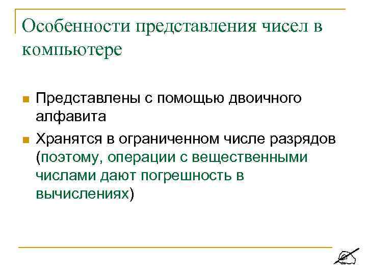 Особенности представления чисел в компьютере Представлены с помощью двоичного алфавита Хранятся в ограниченном числе