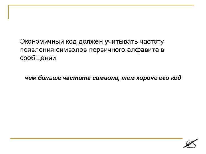 Экономичный код должен учитывать частоту появления символов первичного алфавита в сообщении чем больше частота