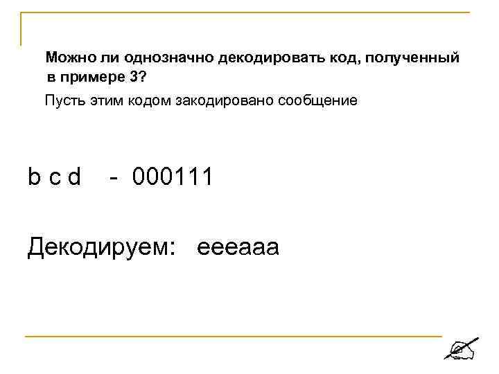 Можно ли однозначно декодировать код, полученный в примере 3? Пусть этим кодом закодировано сообщение