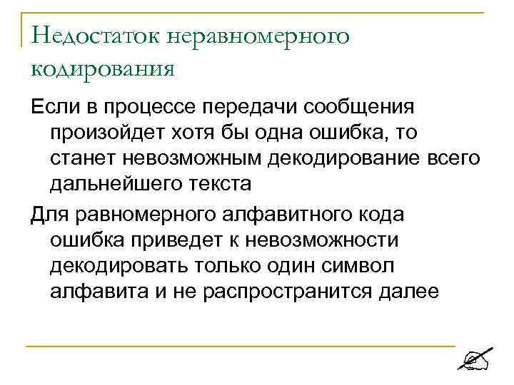 Недостаток неравномерного кодирования Если в процессе передачи сообщения произойдет хотя бы одна ошибка, то