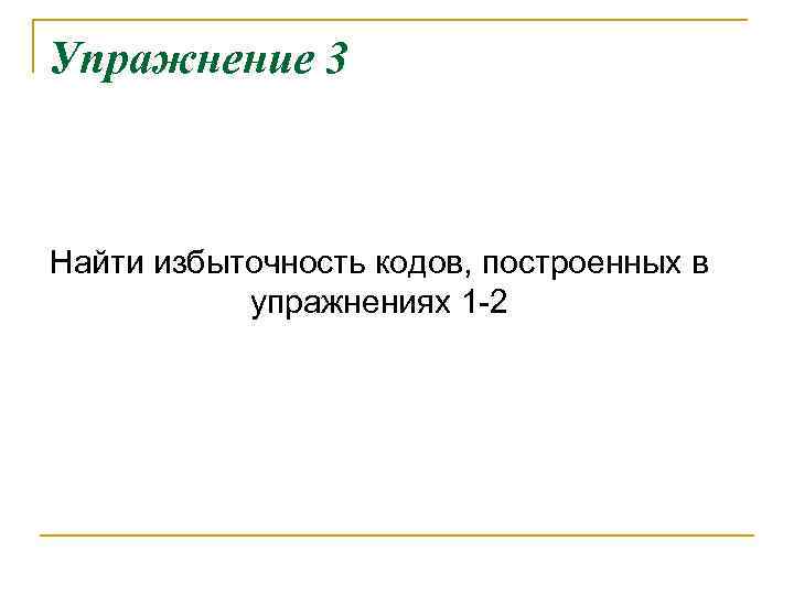 Упражнение 3 Найти избыточность кодов, построенных в упражнениях 1 -2 