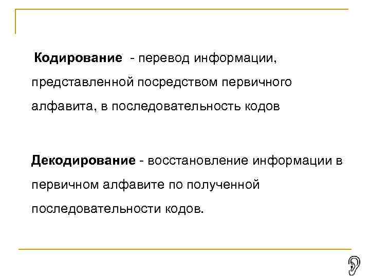 Кодирование - перевод информации, представленной посредством первичного алфавита, в последовательность кодов Декодирование - восстановление