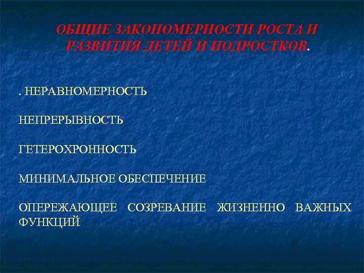 ОБЩИЕ ЗАКОНОМЕРНОСТИ РОСТА И РАЗВИТИЯ ДЕТЕЙ И ПОДРОСТКОВ. . НЕРАВНОМЕРНОСТЬ НЕПРЕРЫВНОСТЬ ГЕТЕРОХРОННОСТЬ МИНИМАЛЬНОЕ ОБЕСПЕЧЕНИЕ