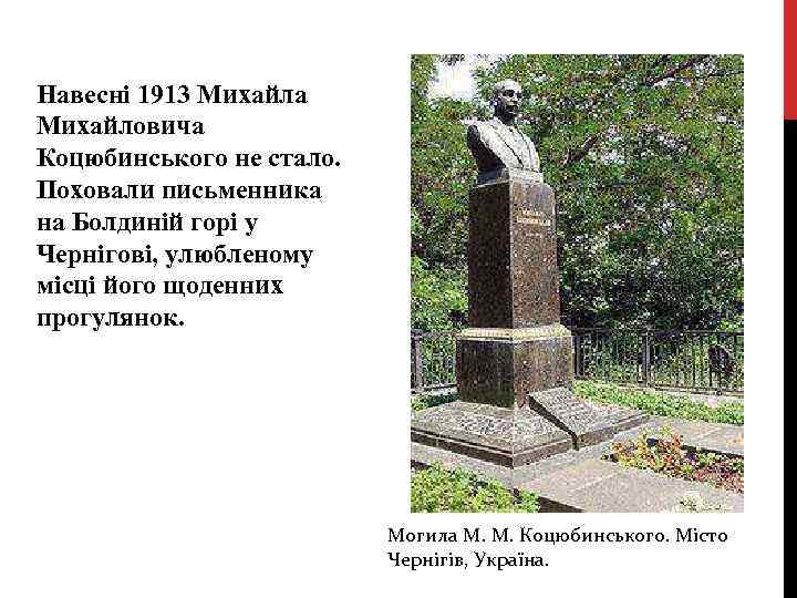 Навесні 1913 Михайла Михайловича Коцюбинського не стало. Поховали письменника на Болдиній горі у Чернігові,