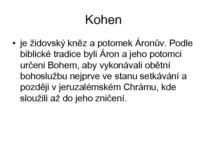 Kohen • je židovský kněz a potomek Áronův. Podle biblické tradice byli Áron a