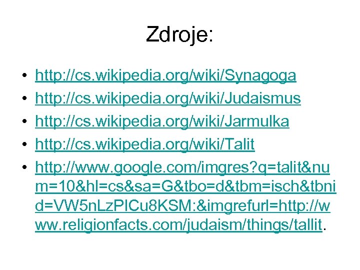 Zdroje: • • • http: //cs. wikipedia. org/wiki/Synagoga http: //cs. wikipedia. org/wiki/Judaismus http: //cs.