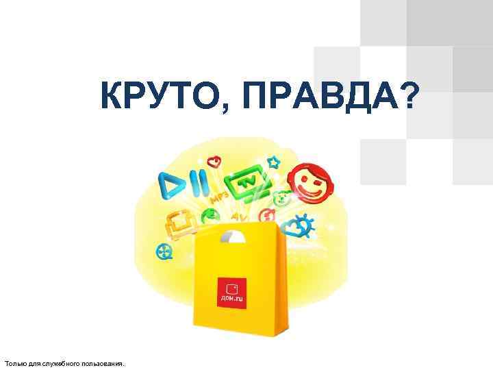 КРУТО, ПРАВДА? Только для служебного пользования. 