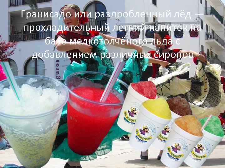 Гранисадо или раздробленный лёд — прохладительный летний напиток на базе мелкотолчёного льда с добавлением