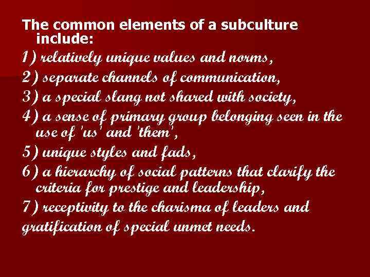 The common elements of a subculture include: 1) relatively unique values and norms, 2)