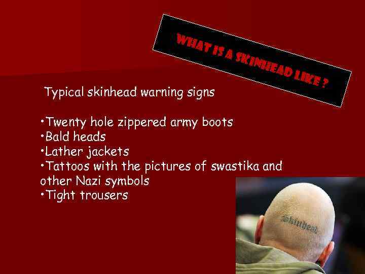 Wh at i sas kin hea Typical skinhead warning signs • Twenty hole zippered