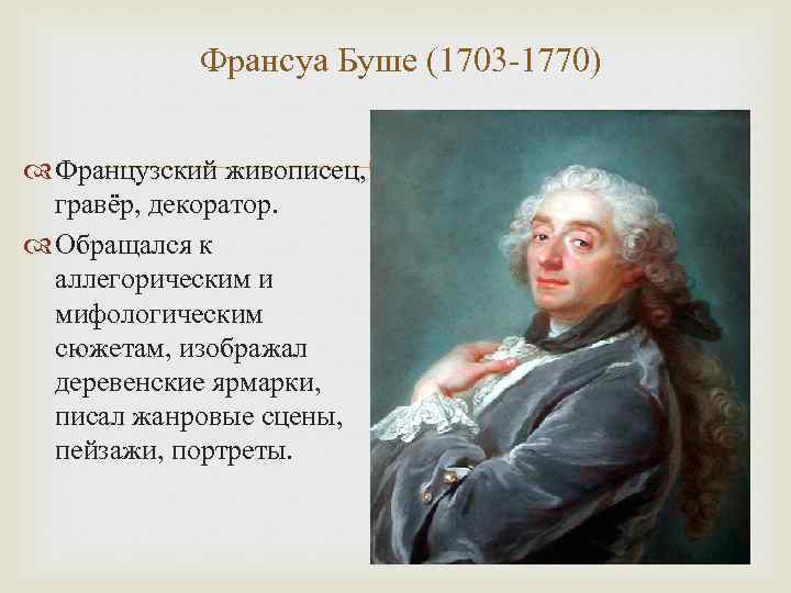 Франсуа Буше (1703 -1770) Французский живописец, гравёр, декоратор. Обращался к аллегорическим и мифологическим сюжетам,