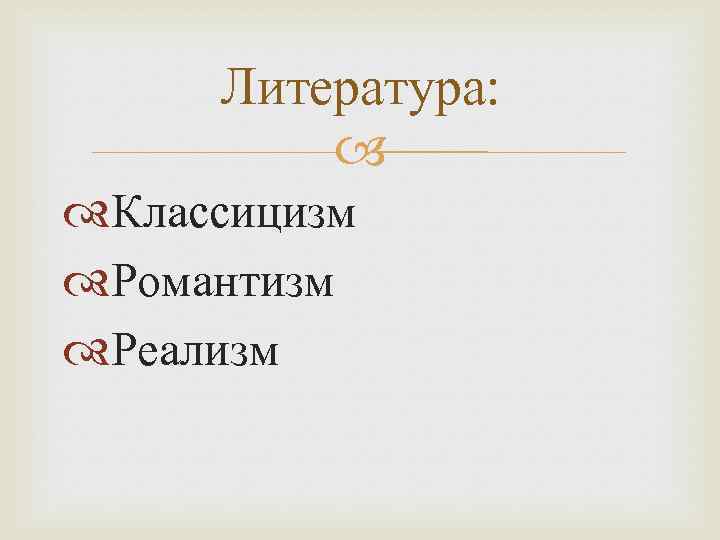 Литература: Классицизм Романтизм Реализм 