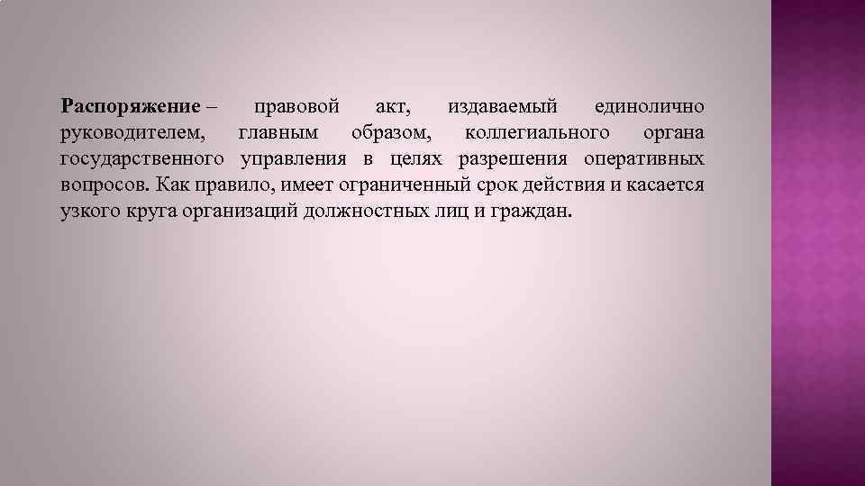 Распоряжение – правовой акт, издаваемый единолично руководителем, главным образом, коллегиального органа государственного управления в