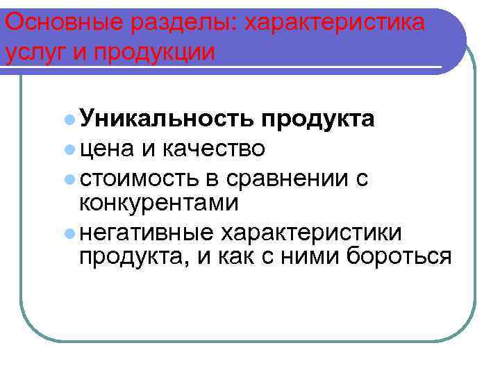 Основные разделы: характеристика услуг и продукции l Уникальность продукта l цена и качество l