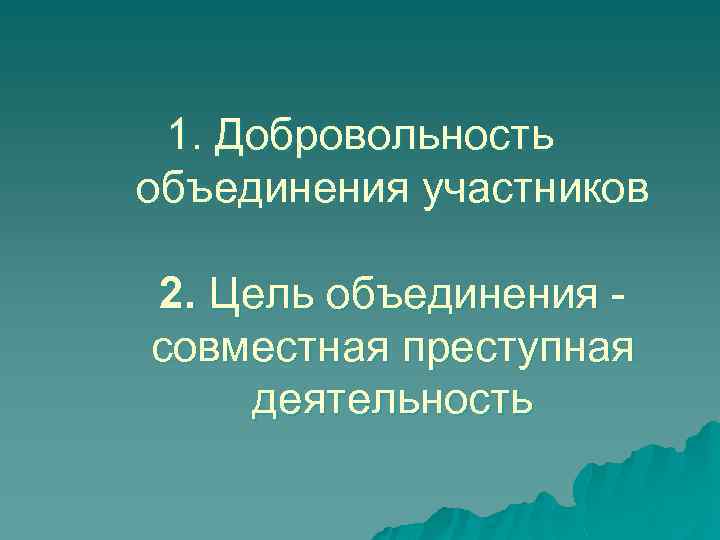 1. Добровольность объединения участников 2. Цель объединения совместная преступная деятельность 