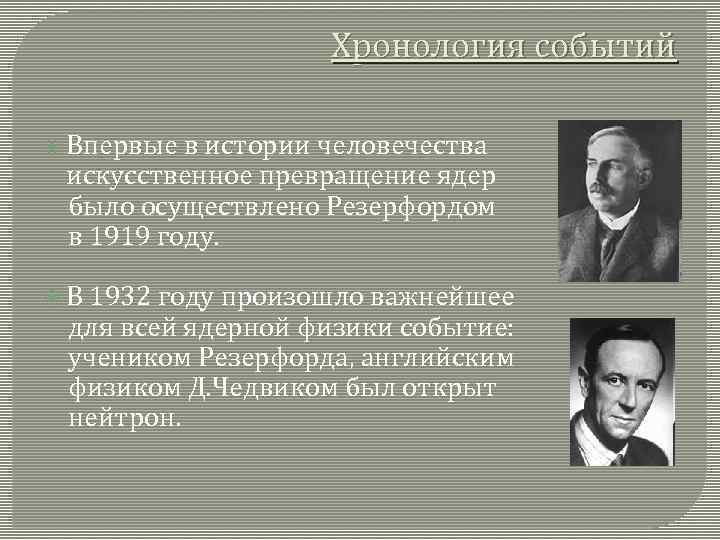 Хронология событий Впервые в истории человечества искусственное превращение ядер было осуществлено Резерфордом в 1919