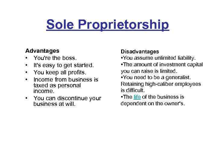 Sole Proprietorship Advantages • You're the boss. • It's easy to get started. •