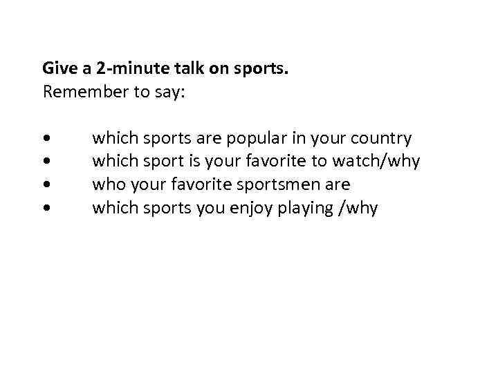 Give a 2 -minute talk on sports. Remember to say: • • which sports