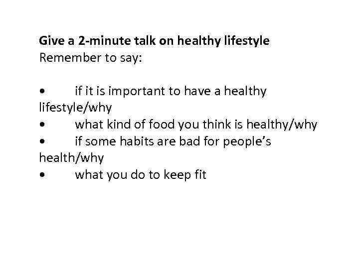 Give a 2 -minute talk on healthy lifestyle Remember to say: • if it