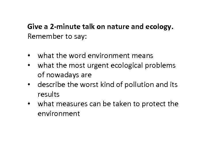 Give a 2 -minute talk on nature and ecology. Remember to say: • what