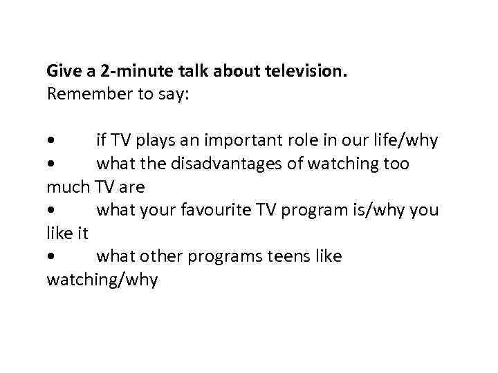 Give a 2 -minute talk about television. Remember to say: • if TV plays