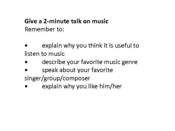 Give a 2 -minute talk on music Remember to: • explain why you think