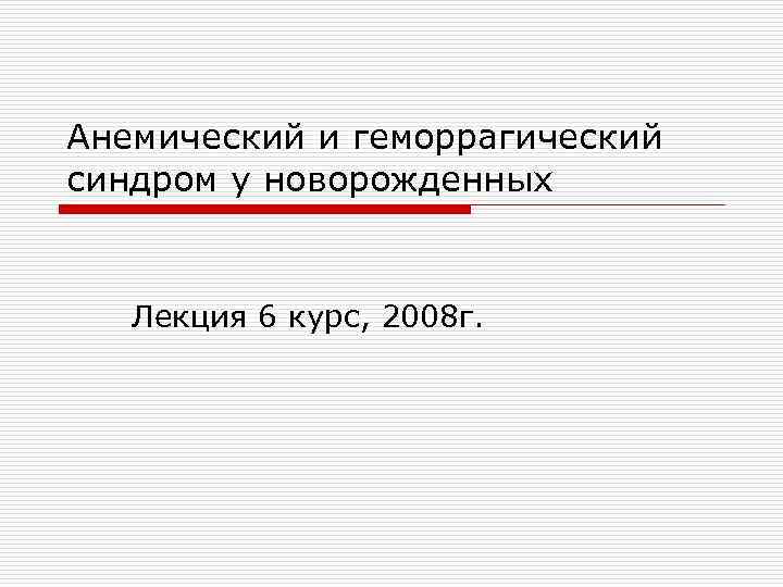 Анемический и геморрагический синдром у новорожденных Лекция 6 курс, 2008 г. 