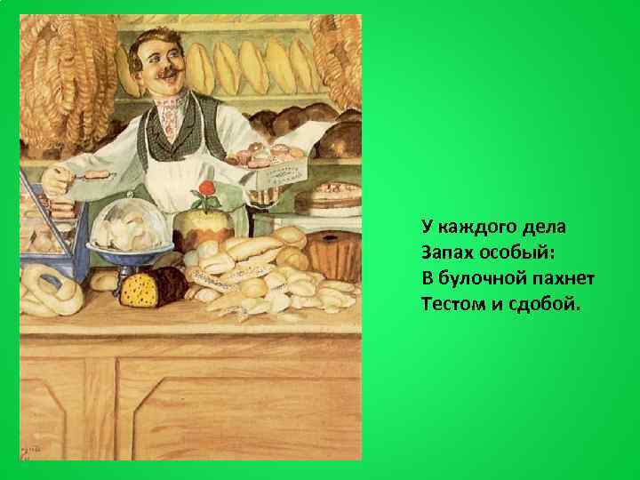 У каждого дела Запах особый: В булочной пахнет Тестом и сдобой. 