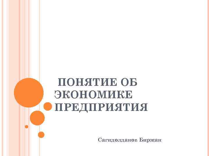 ПОНЯТИЕ ОБ ЭКОНОМИКЕ ПРЕДПРИЯТИЯ Сагидолданов Биржан 