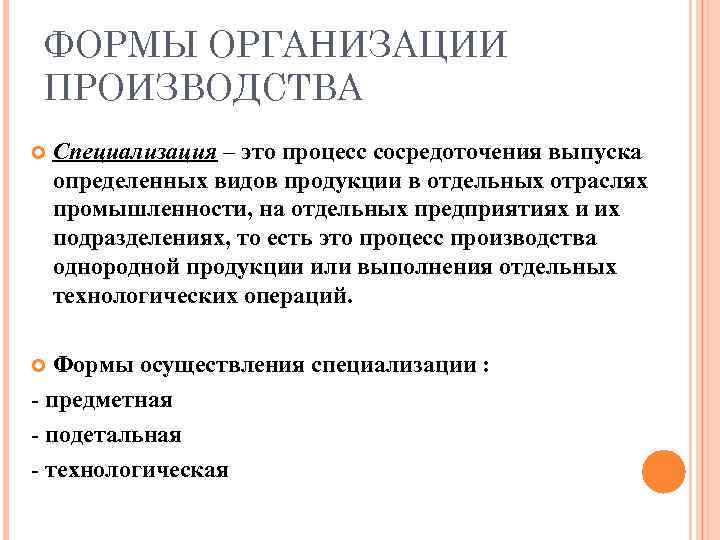 ФОРМЫ ОРГАНИЗАЦИИ ПРОИЗВОДСТВА Специализация – это процесс сосредоточения выпуска определенных видов продукции в отдельных