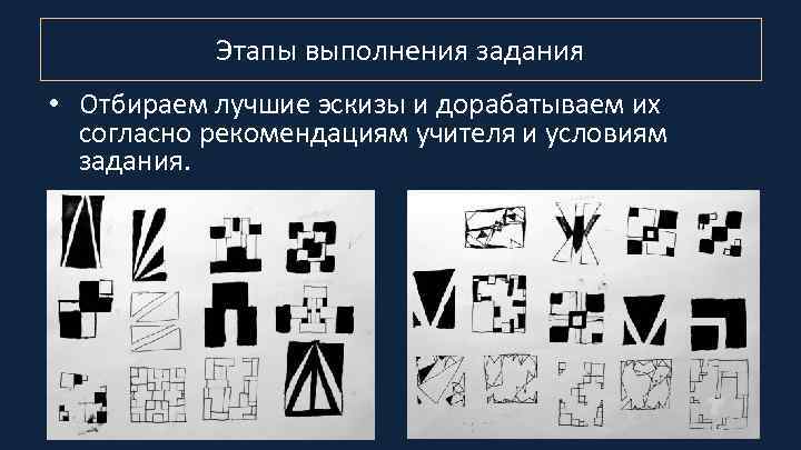 Этапы выполнения задания • Отбираем лучшие эскизы и дорабатываем их согласно рекомендациям учителя и