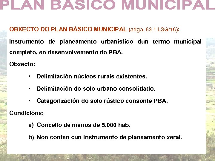 OBXECTO DO PLAN BÁSICO MUNICIPAL (artgo. 63. 1 LSG/16): Instrumento de planeamento urbanístico dun