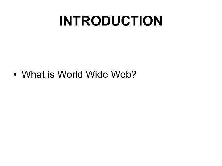 INTRODUCTION • What is World Wide Web? 