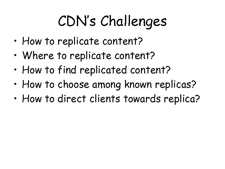 CDN’s Challenges • • • How to replicate content? Where to replicate content? How