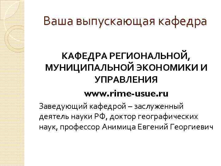 Ваша выпускающая кафедра КАФЕДРА РЕГИОНАЛЬНОЙ, МУНИЦИПАЛЬНОЙ ЭКОНОМИКИ И УПРАВЛЕНИЯ www. rime-usue. ru Заведующий кафедрой