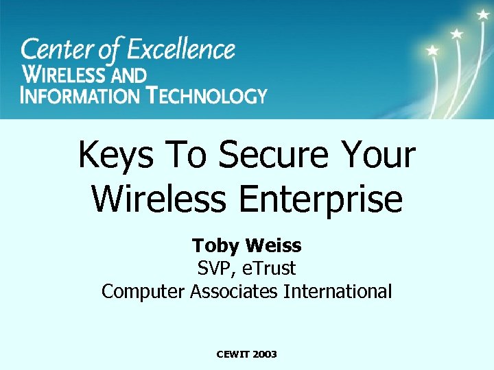 Center of Excellence Wireless and Information Technology Keys To Secure Your Wireless Enterprise Toby