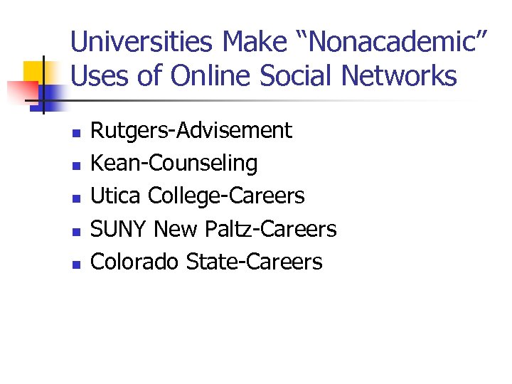 Universities Make “Nonacademic” Uses of Online Social Networks n n n Rutgers-Advisement Kean-Counseling Utica