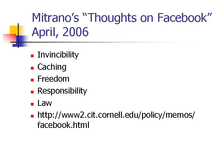 Mitrano’s “Thoughts on Facebook” April, 2006 n n n Invincibility Caching Freedom Responsibility Law