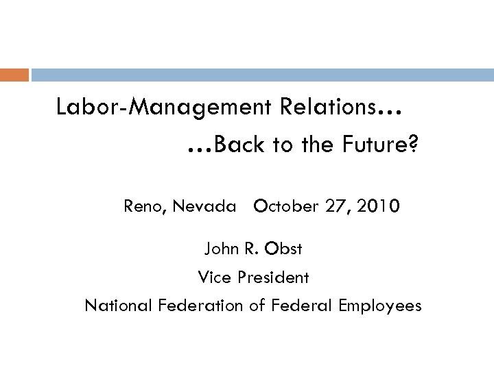 Labor-Management Relations… …Back to the Future? Reno, Nevada October 27, 2010 John R. Obst