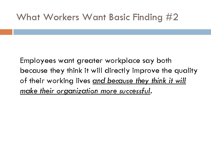 What Workers Want Basic Finding #2 Employees want greater workplace say both because they