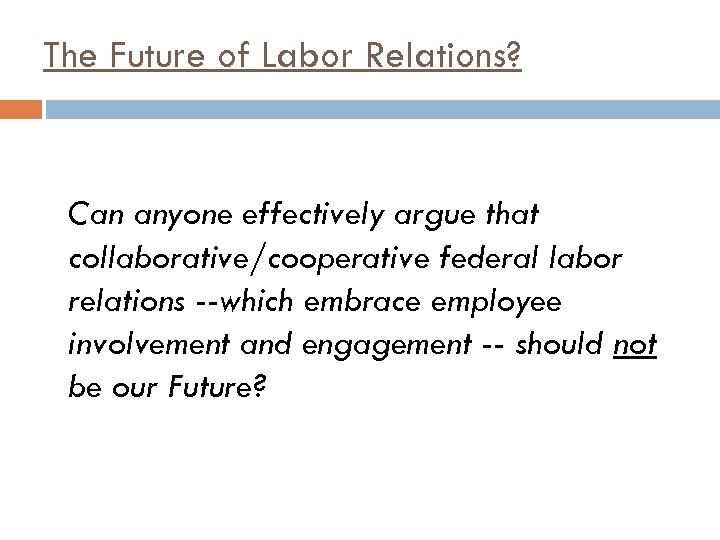 The Future of Labor Relations? Can anyone effectively argue that collaborative/cooperative federal labor relations