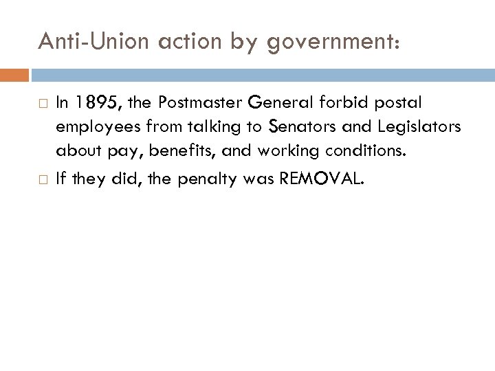 Anti-Union action by government: In 1895, the Postmaster General forbid postal employees from talking