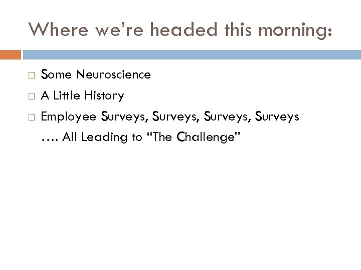 Where we’re headed this morning: Some Neuroscience A Little History Employee Surveys, Surveys ….