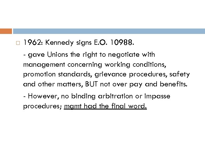  1962: Kennedy signs E. O. 10988. - gave Unions the right to negotiate